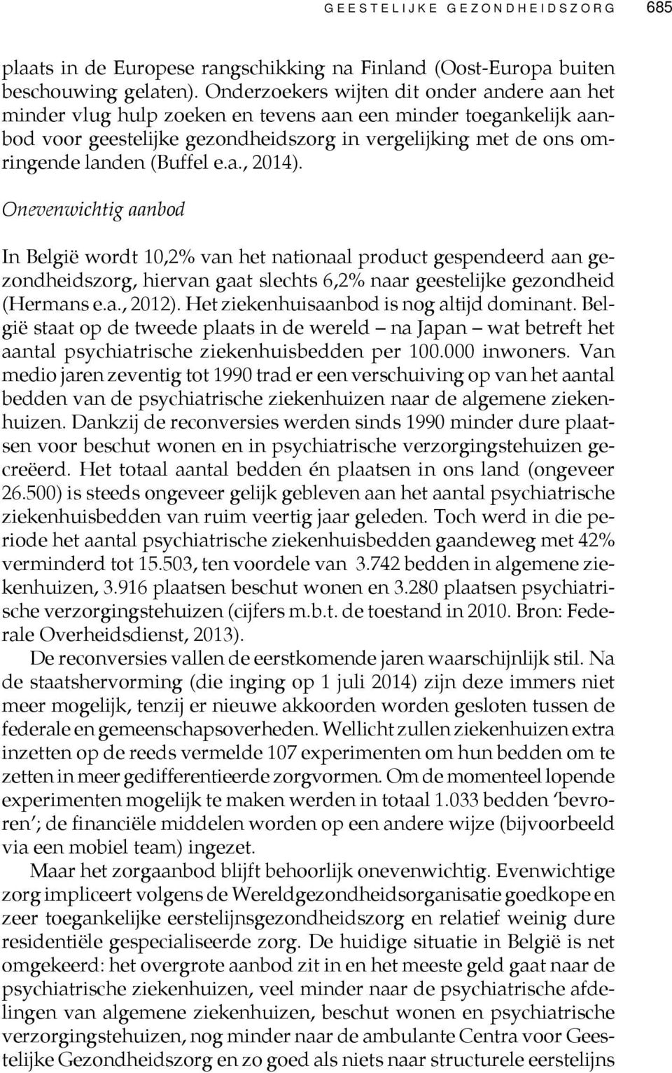 e.a., 2014). Onevenwichtig aanbod In België wordt 10,2% van het nationaal product gespendeerd aan gezondheidszorg, hiervan gaat slechts 6,2% naar geestelijke gezondheid (Hermans e.a., 2012).