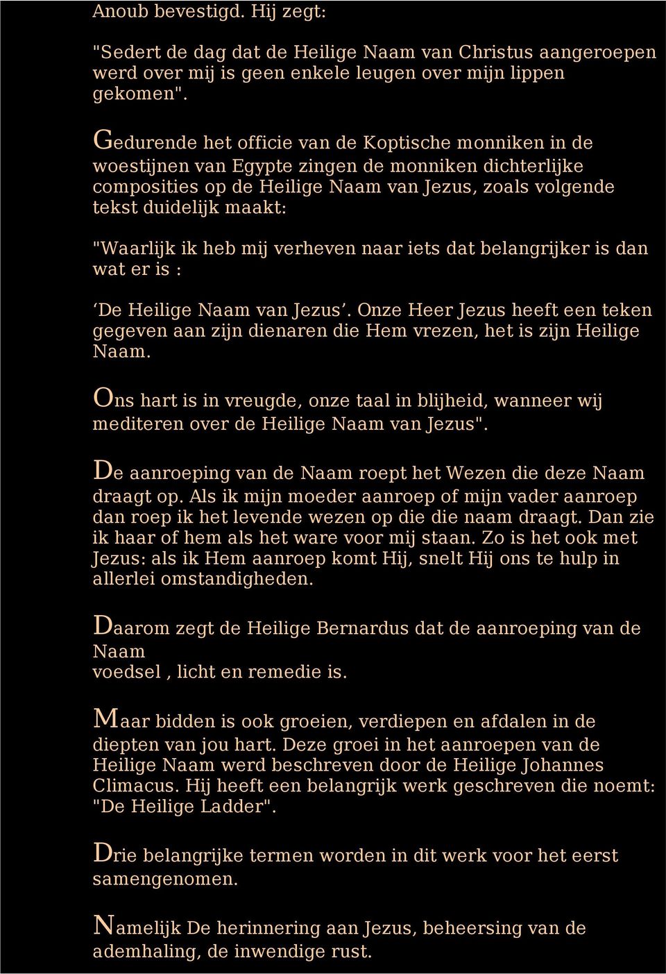 ik heb mij verheven naar iets dat belangrijker is dan wat er is : De Heilige Naam van Jezus. Onze Heer Jezus heeft een teken gegeven aan zijn dienaren die Hem vrezen, het is zijn Heilige Naam.