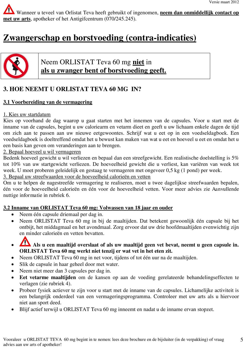 Kies uw startdatum Kies op voorhand de dag waarop u gaat starten met het innemen van de capsules.