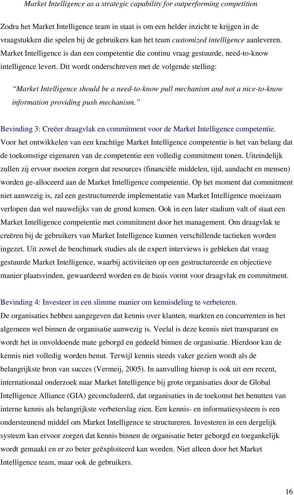 Dit wordt onderschreven met de volgende stelling: Market Intelligence should be a need-to-know pull mechanism and not a nice-to-know information providing push mechanism.