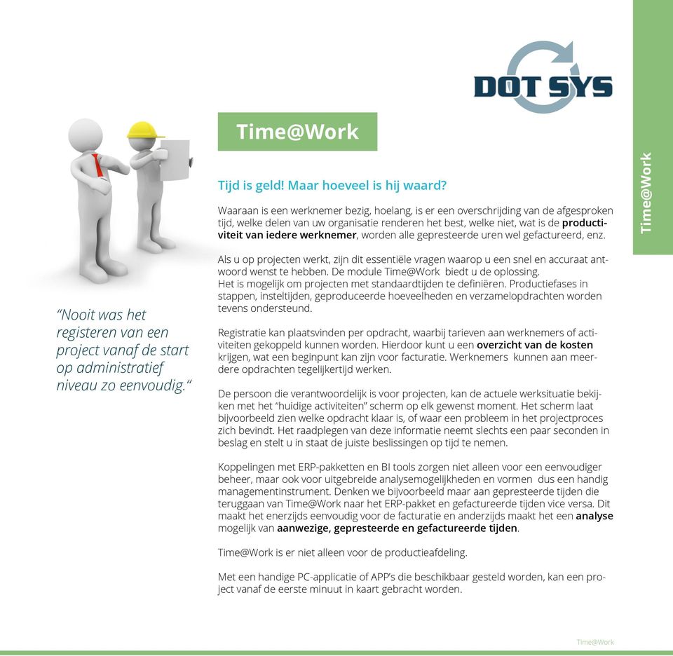 worden alle gepresteerde uren wel gefactureerd, enz. Time@Work Nooit was het registeren van een project vanaf de start op administratief niveau zo eenvoudig.