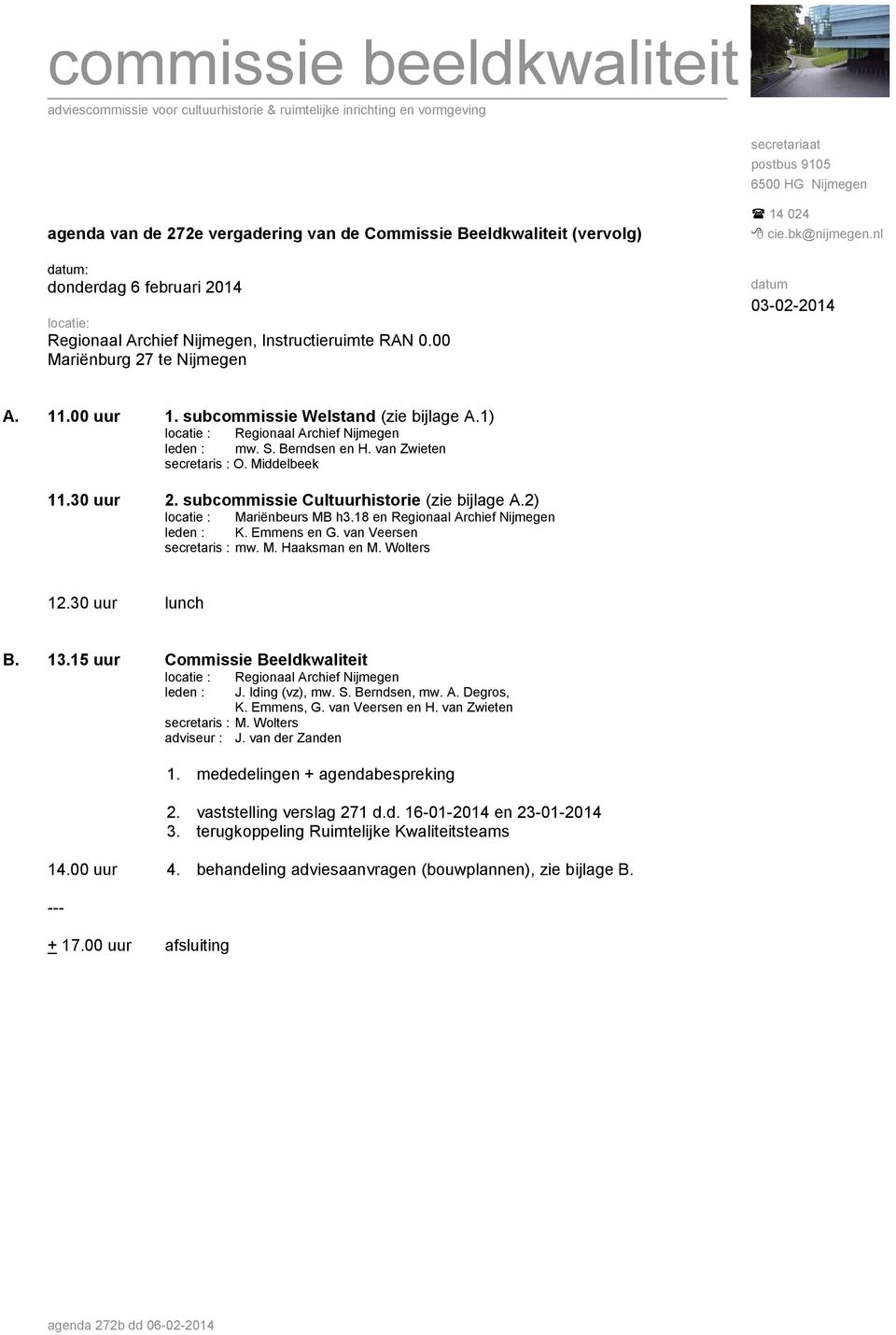 subcommissie Welstand (zie bijlage A.1) locatie : Regionaal Archief Nijmegen leden : mw. S. Berndsen en H. van Zwieten secretaris : O. Middelbeek 11.30 uur 2.