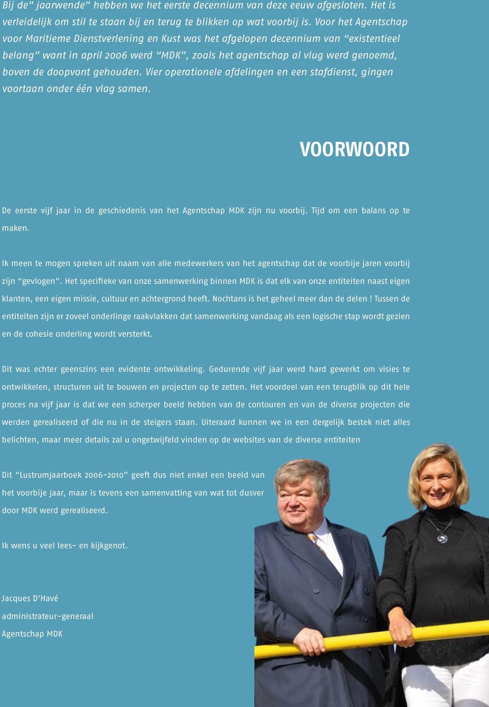 doopvont gehouden. Vier operationele afdelingen en een stafdienst, gingen voortaan onder één vlag samen. VOORWOORD De eerste vijf jaar in de geschiedenis van het Agentschap MDK zijn nu voorbij.