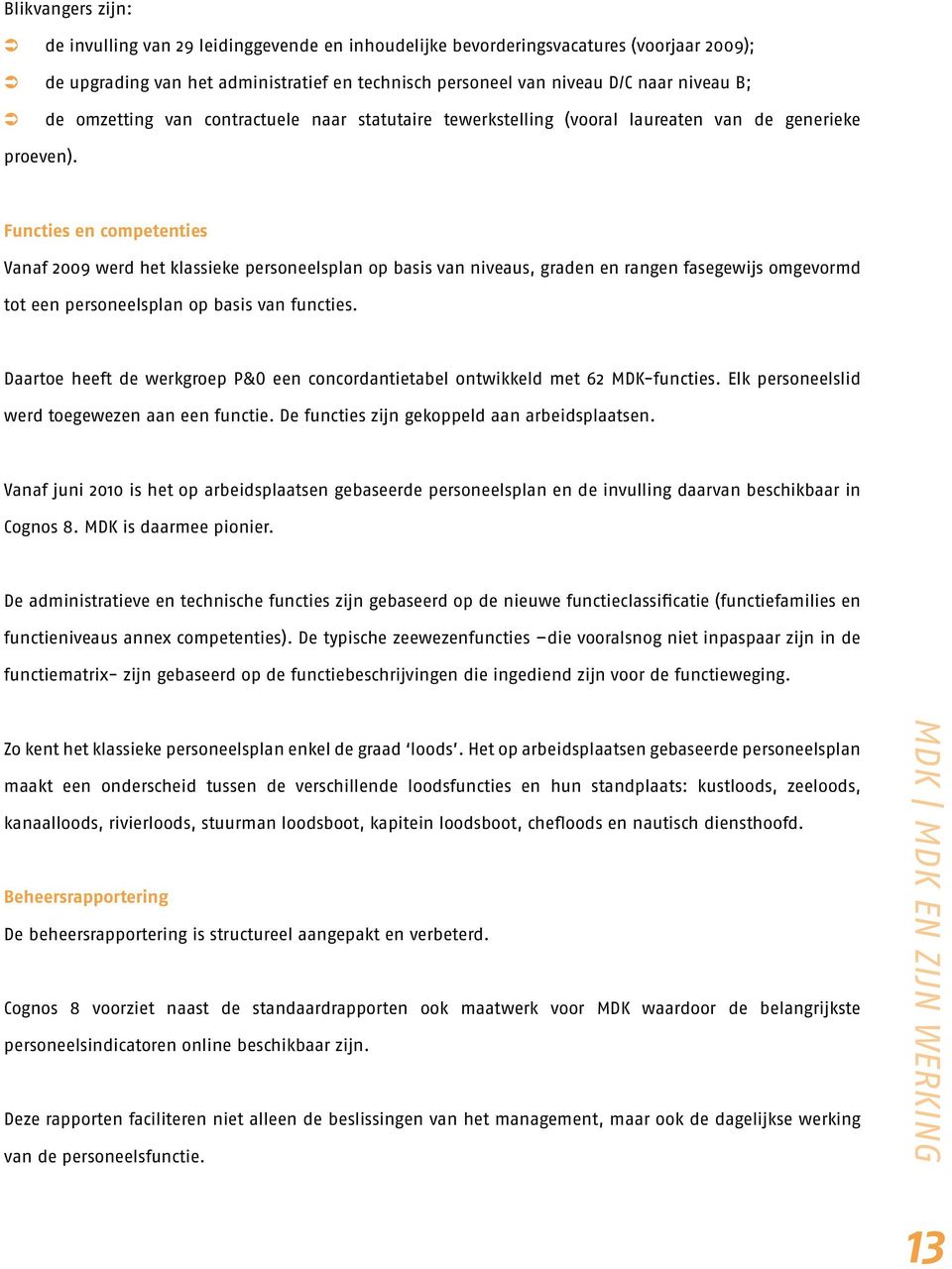 Functies en competenties Vanaf 2009 werd het klassieke personeelsplan op basis van niveaus, graden en rangen fasegewijs omgevormd tot een personeelsplan op basis van functies.