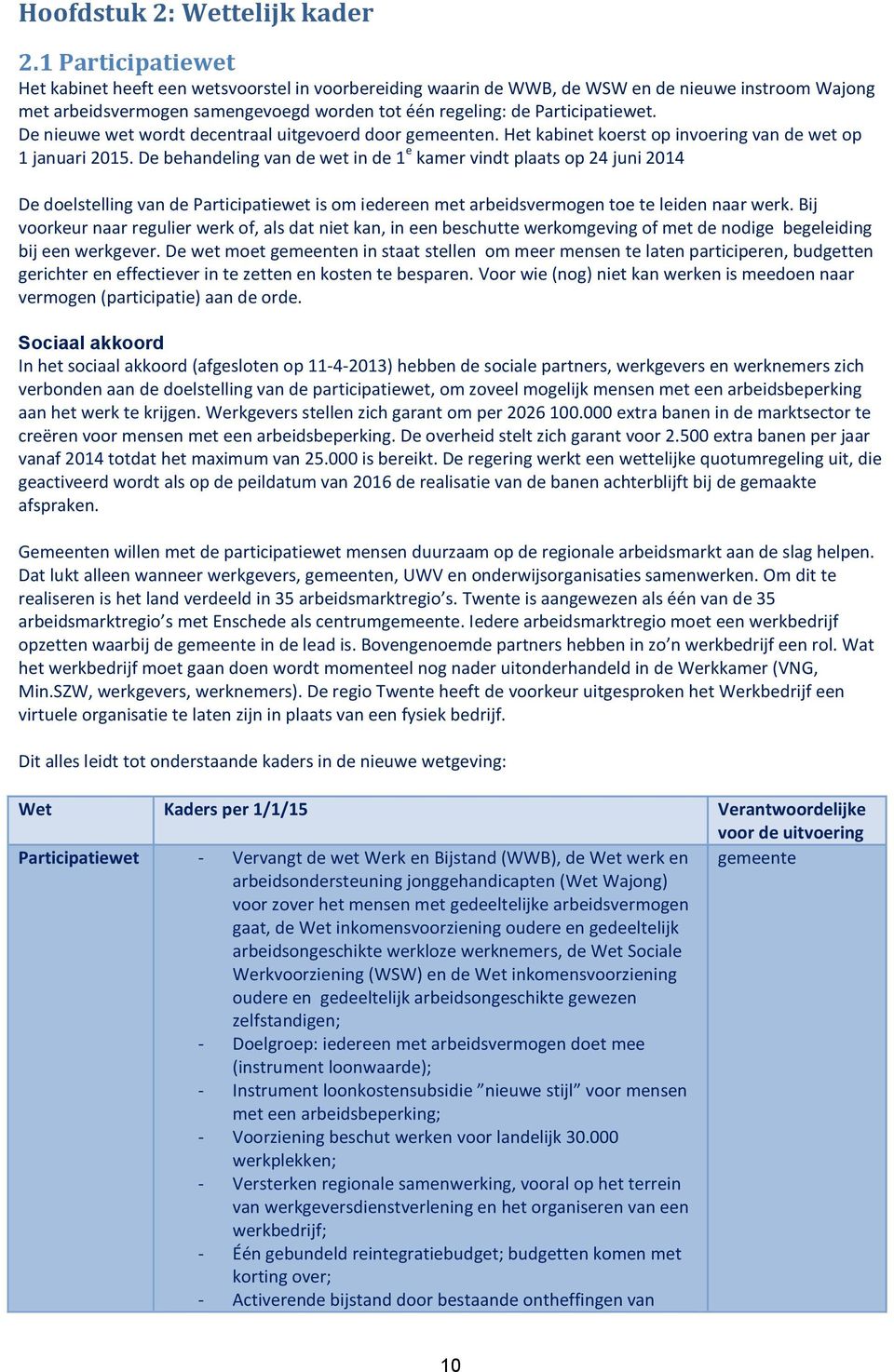 De nieuwe wet wordt decentraal uitgevoerd door gemeenten. Het kabinet koerst op invoering van de wet op 1 januari 2015.