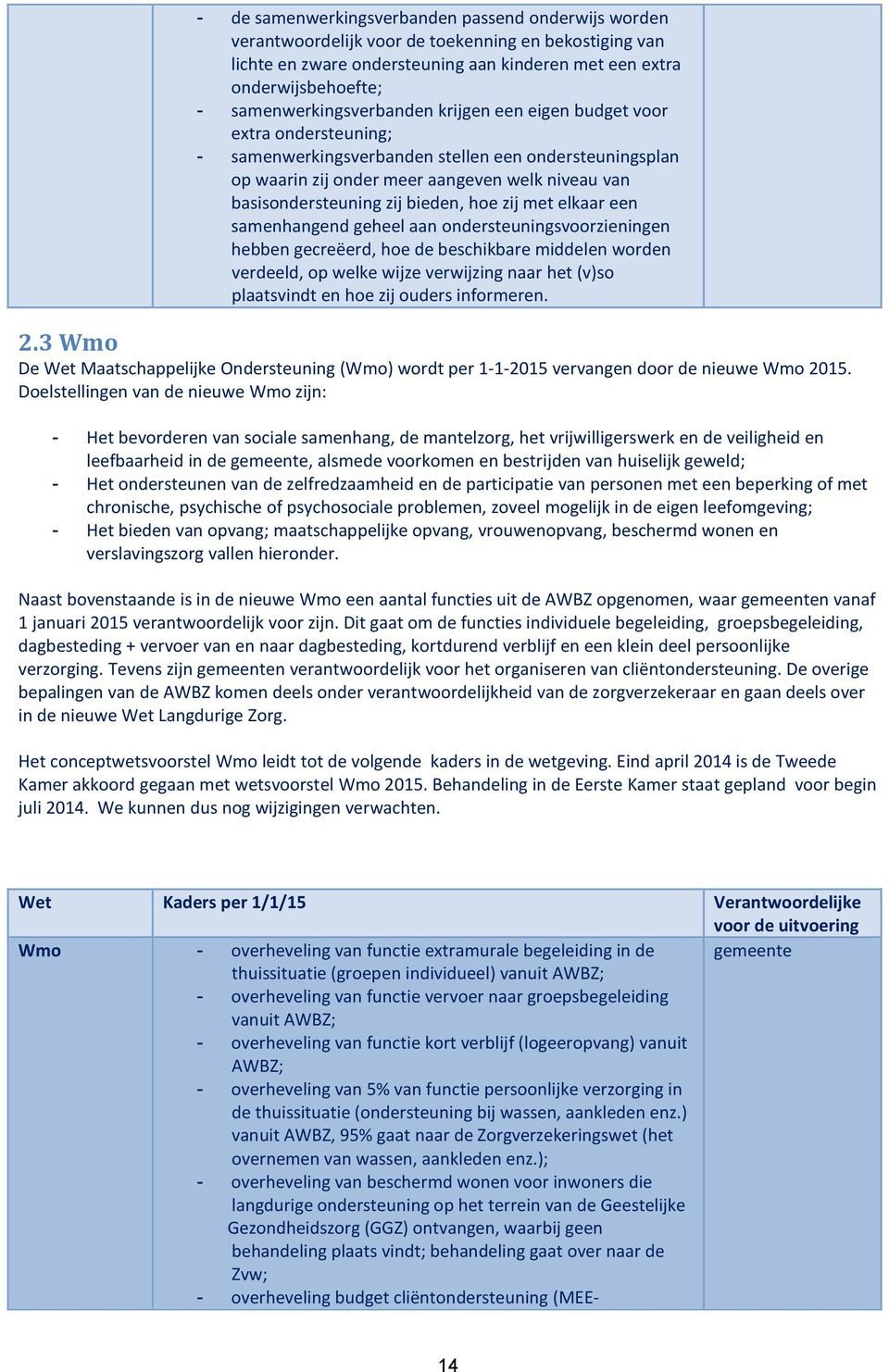 zij bieden, hoe zij met elkaar een samenhangend geheel aan ondersteuningsvoorzieningen hebben gecreëerd, hoe de beschikbare middelen worden verdeeld, op welke wijze verwijzing naar het (v)so