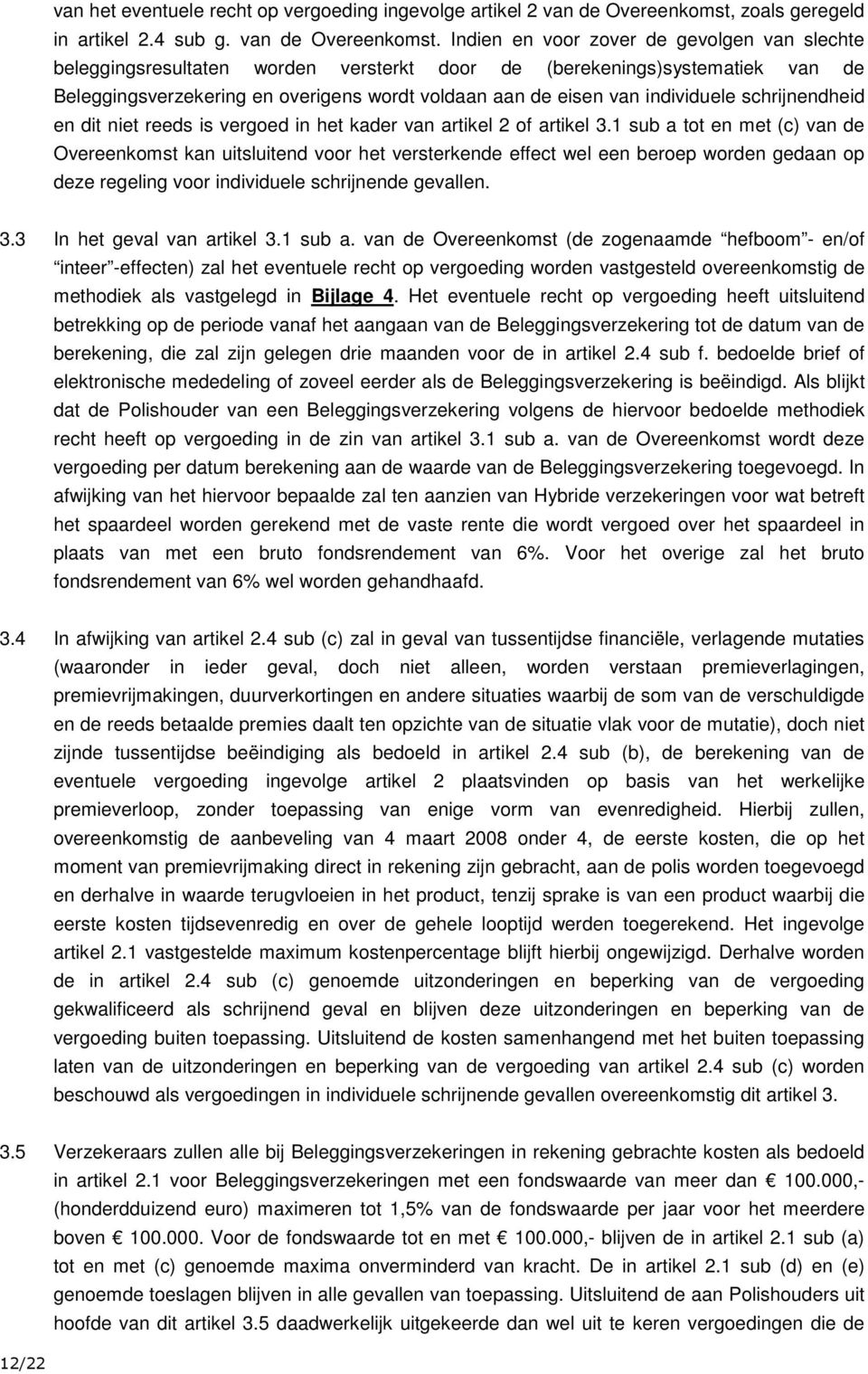 Indien en voor zover de gevolgen van slechte beleggingsresultaten worden versterkt door de (berekenings)systematiek van de Beleggingsverzekering en overigens wordt voldaan aan de eisen van