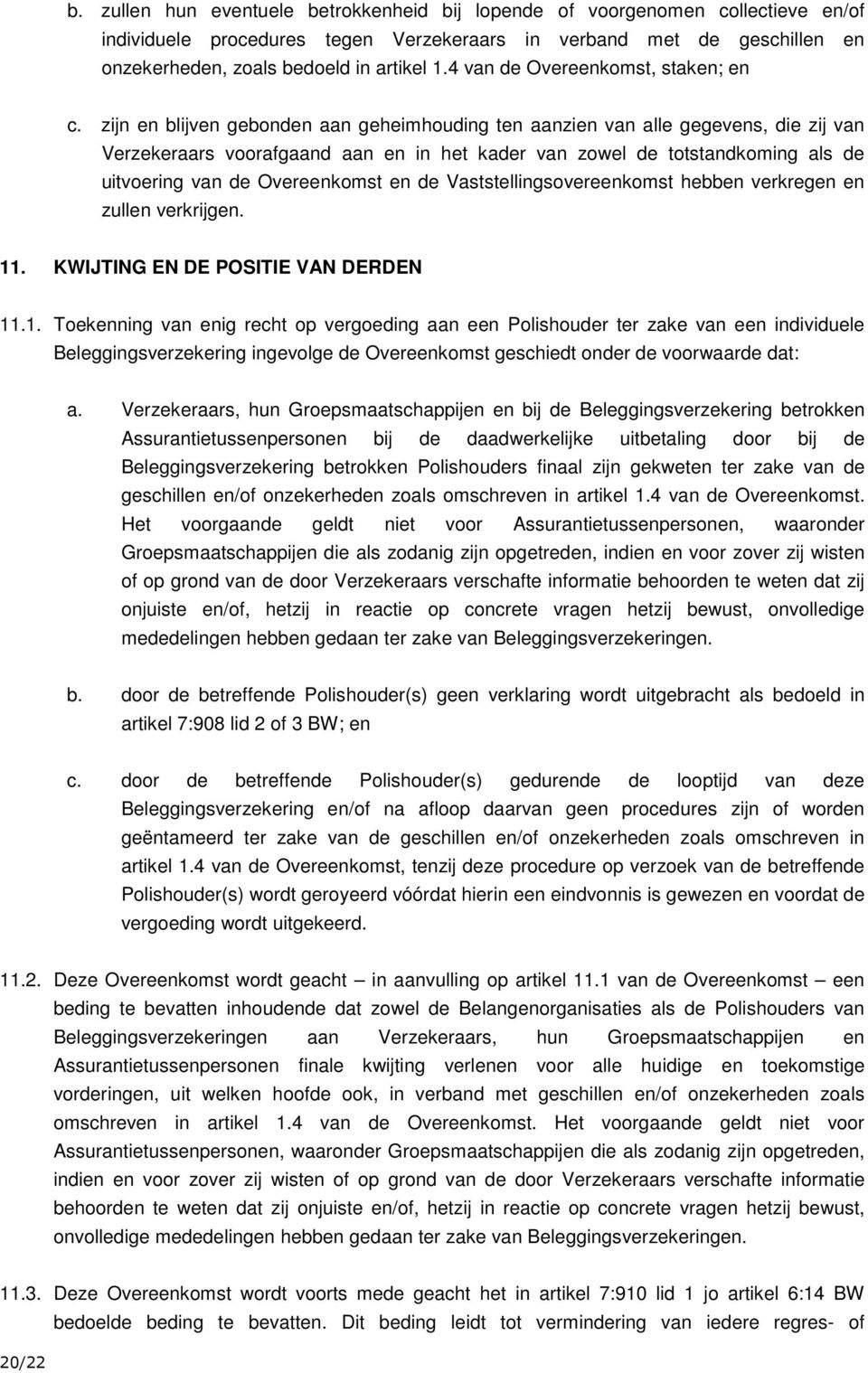 zijn en blijven gebonden aan geheimhouding ten aanzien van alle gegevens, die zij van Verzekeraars voorafgaand aan en in het kader van zowel de totstandkoming als de uitvoering van de Overeenkomst en