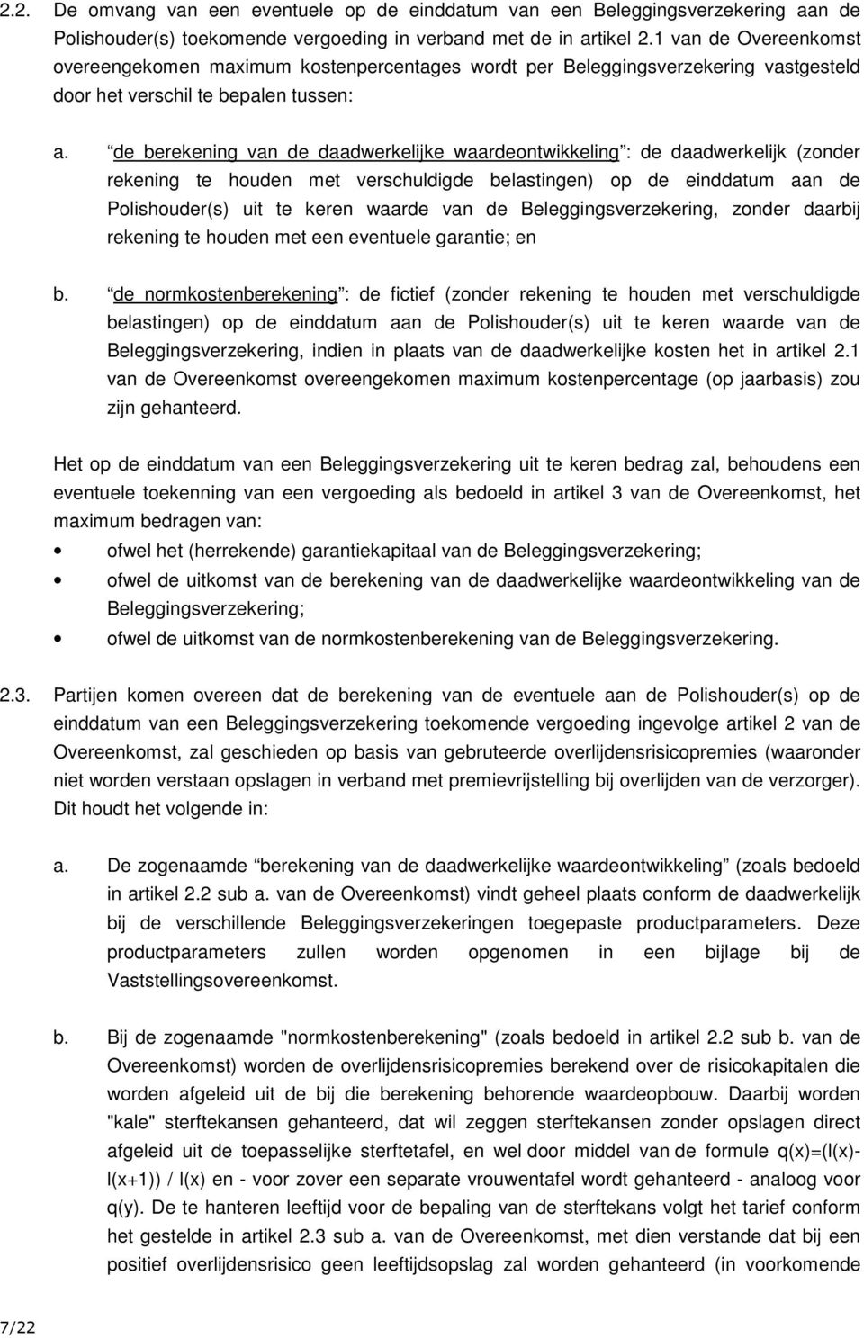 de berekening van de daadwerkelijke waardeontwikkeling : de daadwerkelijk (zonder rekening te houden met verschuldigde belastingen) op de einddatum aan de Polishouder(s) uit te keren waarde van de