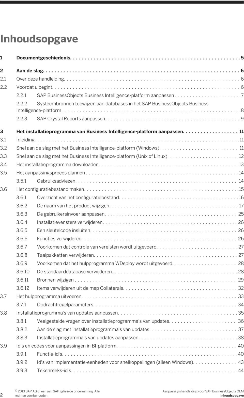 ... 11 3.3 Snel aan de slag met het Business Intelligence-platform (Unix of Linux).... 12 3.4 Het installatieprogramma downloaden....13 3.5 Het aanpassingsproces plannen....14 3.5.1 Gebruiksadviezen.