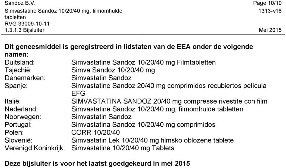 Sandoz 10/20/40 mg Denemarken: Simvastatin Sandoz Spanje: Simvastatine Sandoz 20/40 mg comprimidos recubiertos película EFG Italië: SIMVASTATINA SANDOZ 20/40 mg