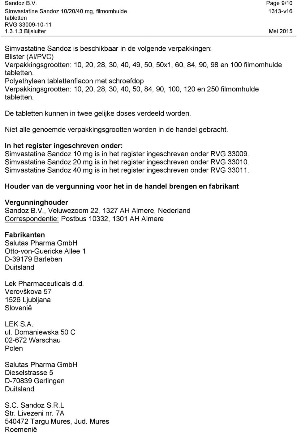 Niet alle genoemde verpakkingsgrootten worden in de handel gebracht. In het register ingeschreven onder: Simvastatine Sandoz 10 mg is in het register ingeschreven onder RVG 33009.