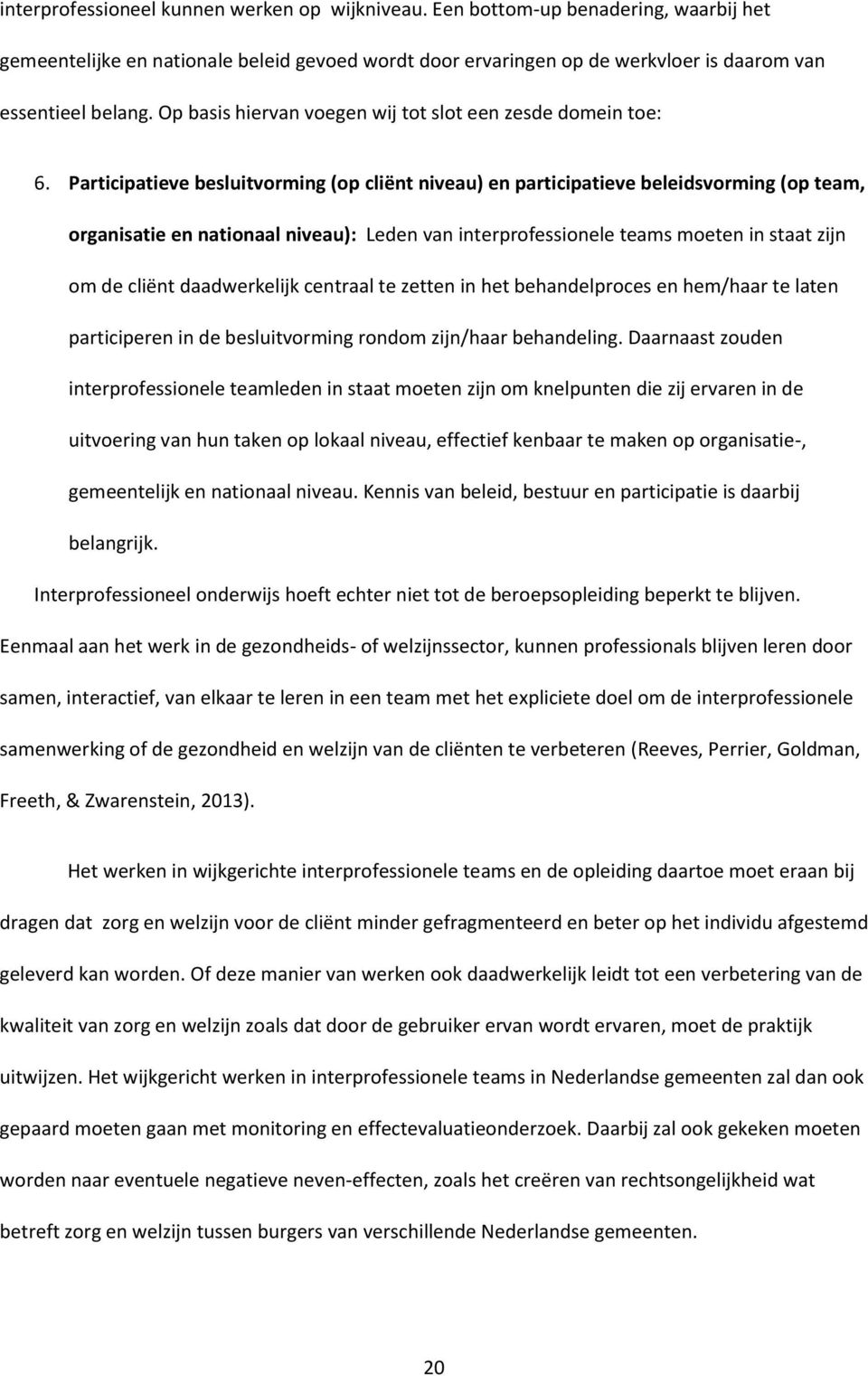 Participatieve besluitvorming (op cliënt niveau) en participatieve beleidsvorming (op team, organisatie en nationaal niveau): Leden van interprofessionele teams moeten in staat zijn om de cliënt