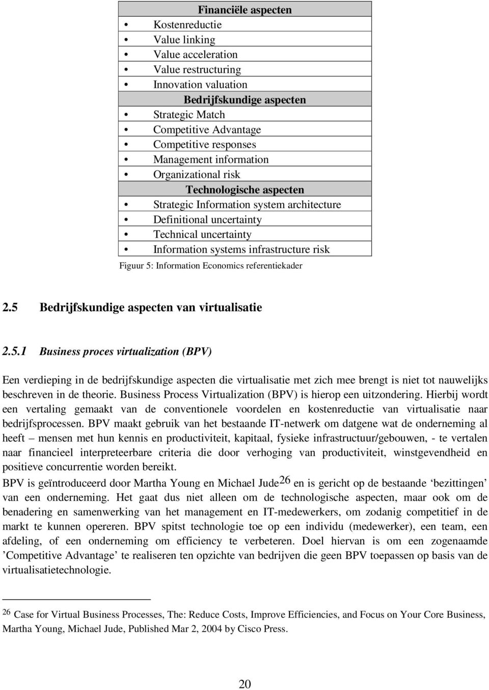 Figuur 5: Information Economics referentiekader 2.5 Bedrijfskundige aspecten van virtualisatie 2.5.1 Business proces virtualization (BPV) Een verdieping in de bedrijfskundige aspecten die virtualisatie met zich mee brengt is niet tot nauwelijks beschreven in de theorie.