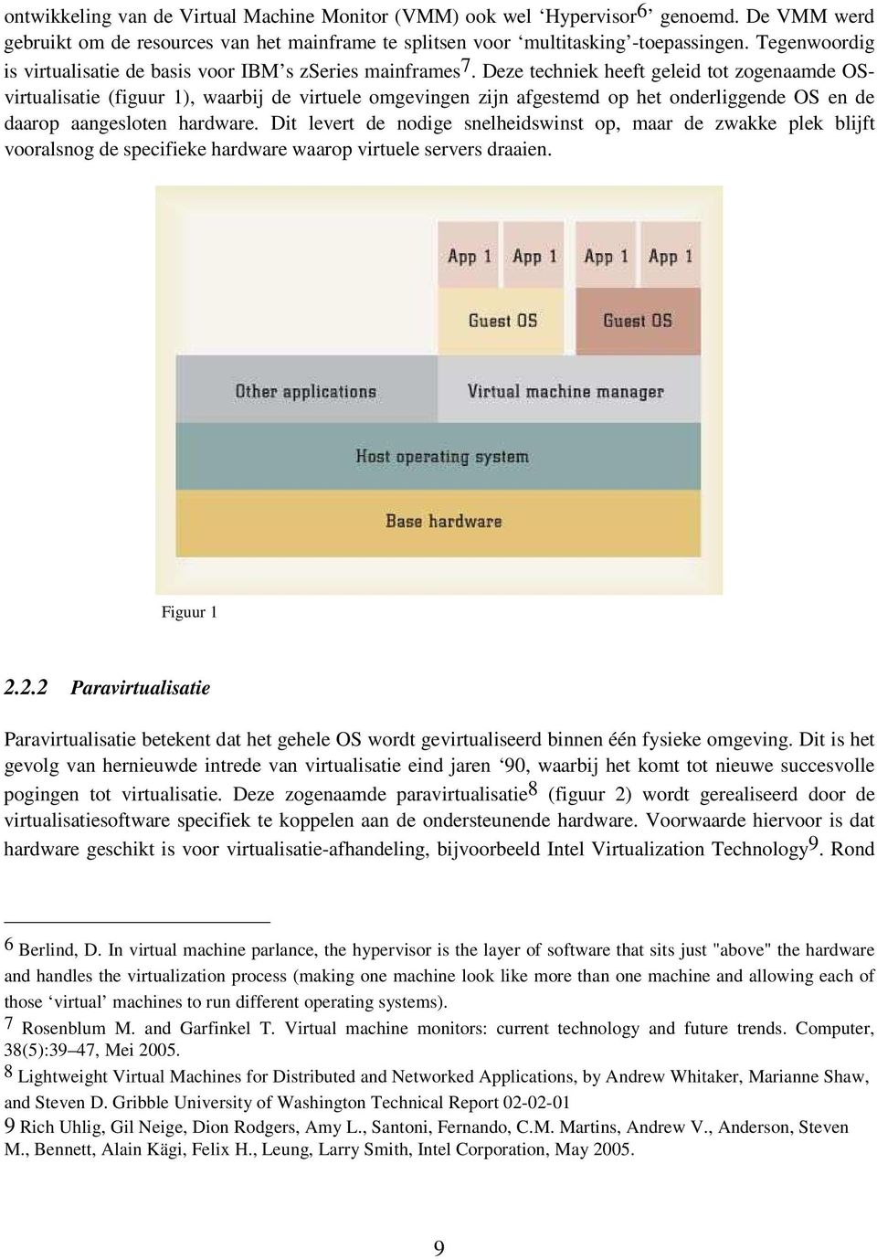 Deze techniek heeft geleid tot zogenaamde OSvirtualisatie (figuur 1), waarbij de virtuele omgevingen zijn afgestemd op het onderliggende OS en de daarop aangesloten hardware.