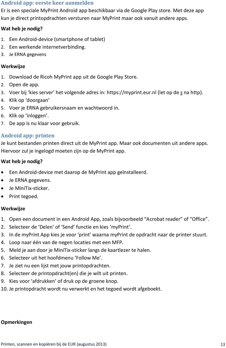 Download de Ricoh MyPrint app uit de Google Play Store. 2. Open de app. 3. Voer bij kies server het volgende adres in: https://myprint.eur.nl (let op de s na http). 4. Klik op doorgaan 5.