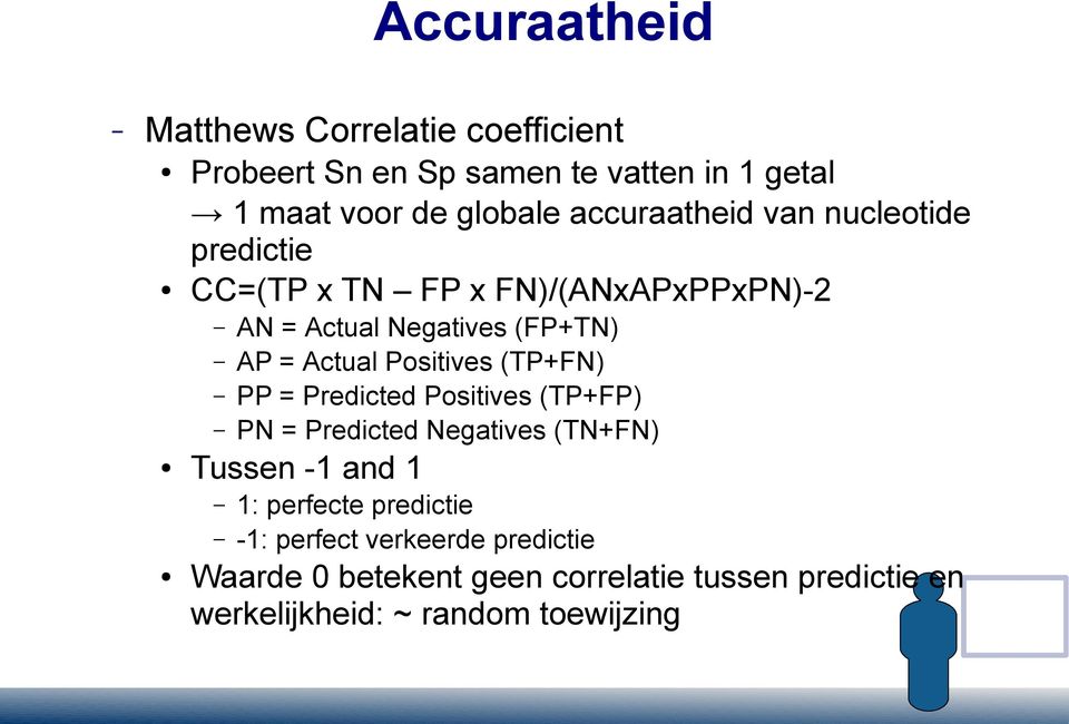 Positives (TP+FN) PP = Predicted Positives (TP+FP) PN = Predicted Negatives (TN+FN) Tussen -1 and 1 1: perfecte