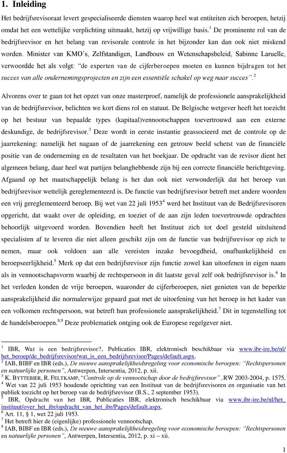 Minister van KMO s, Zelfstandigen, Landbouw en Wetenschapsbeleid, Sabinne Laruelle, verwoordde het als volgt: de experten van de cijferberoepen moeten en kunnen bijdragen tot het succes van alle