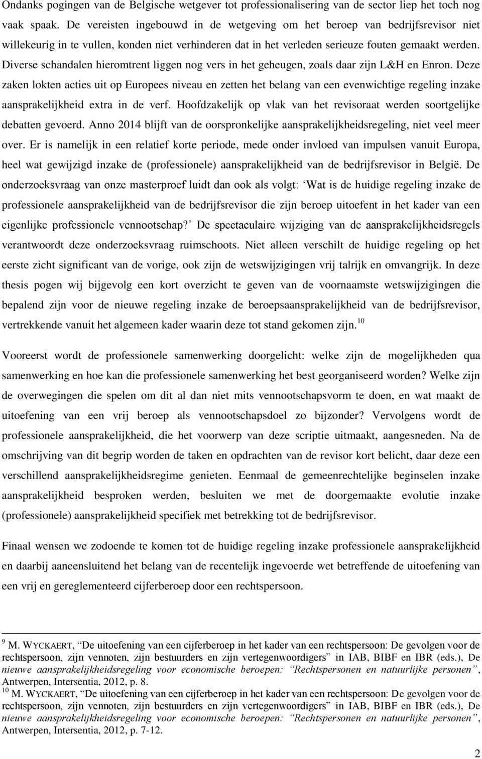 Diverse schandalen hieromtrent liggen nog vers in het geheugen, zoals daar zijn L&H en Enron.