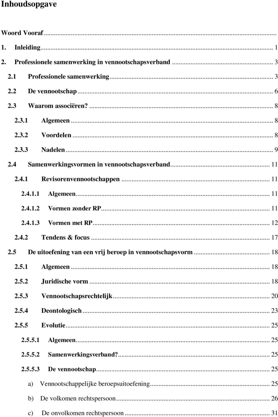 .. 12 2.4.2 Tendens & focus... 17 2.5 De uitoefening van een vrij beroep in vennootschapsvorm... 18 2.5.1 Algemeen... 18 2.5.2 Juridische vorm... 18 2.5.3 Vennootschapsrechtelijk... 20 2.5.4 Deontologisch.