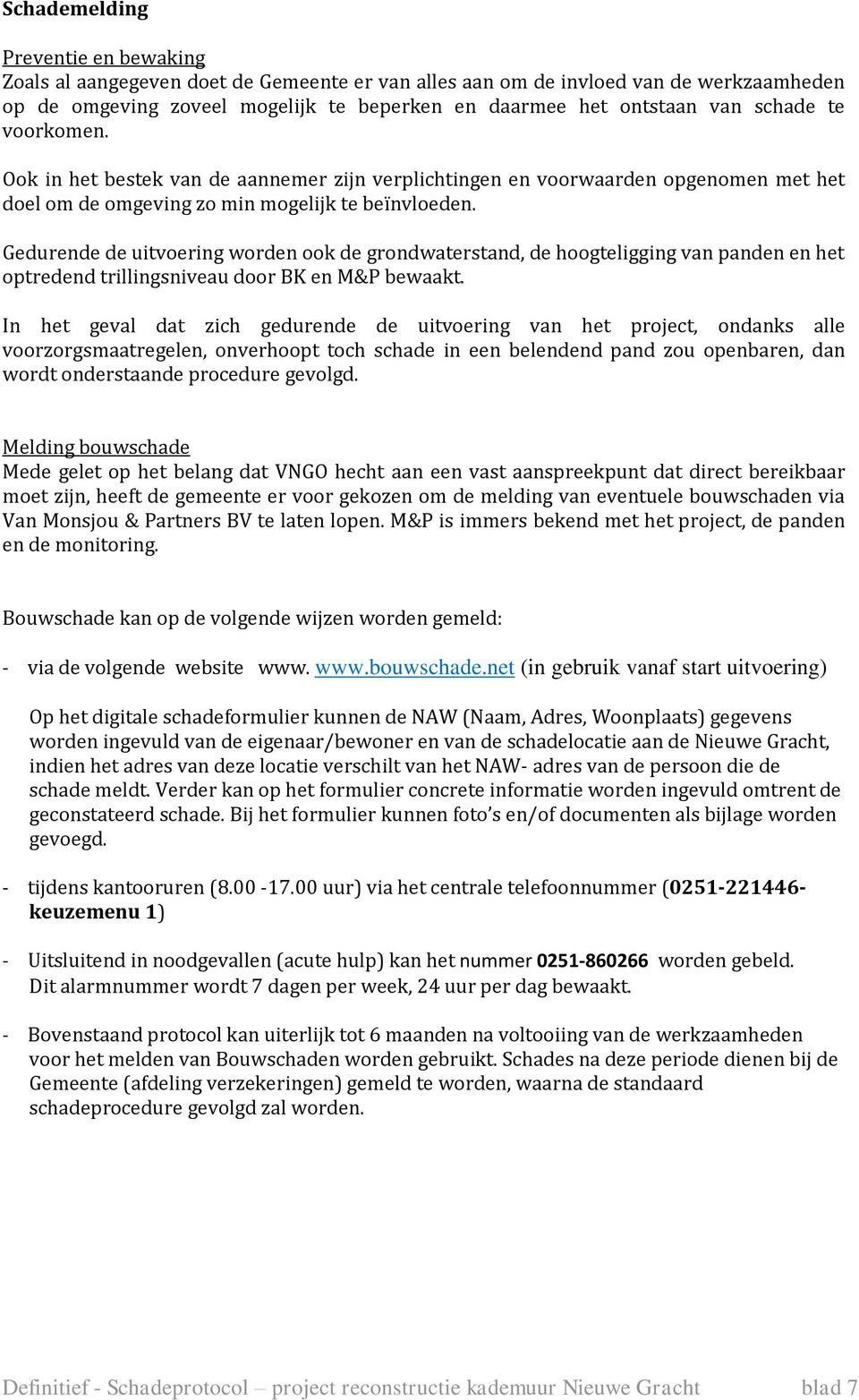 Gedurende de uitvoering worden ook de grondwaterstand, de hoogteligging van panden en het optredend trillingsniveau door BK en M&P bewaakt.