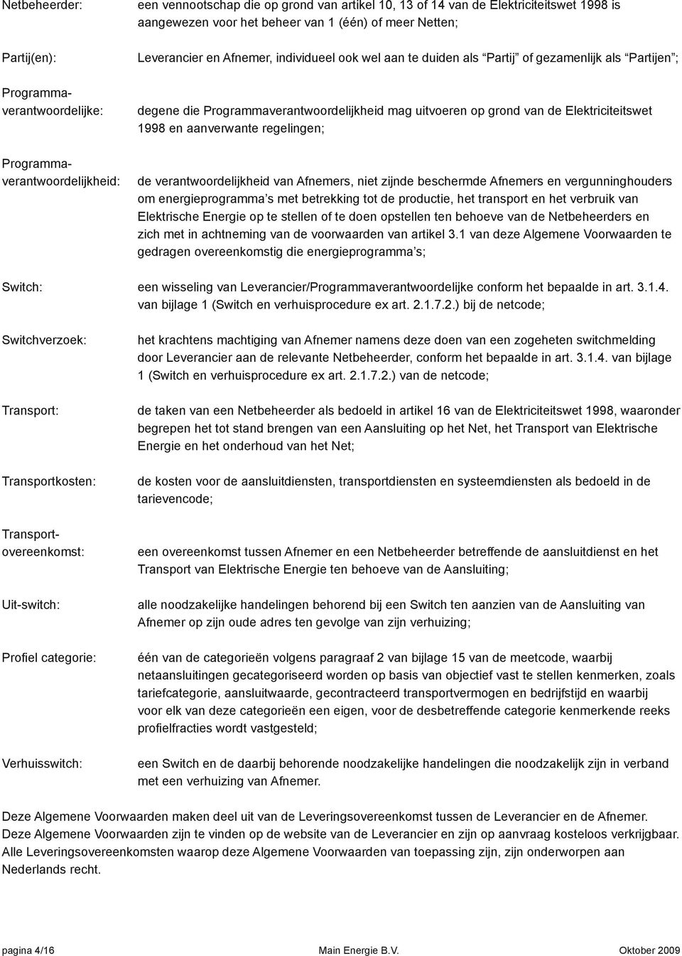 verantwoordelijkheid van Afnemers, niet zijnde beschermde Afnemers en vergunninghouders om energieprogramma s met betrekking tot de productie, het transport en het verbruik van Elektrische Energie op