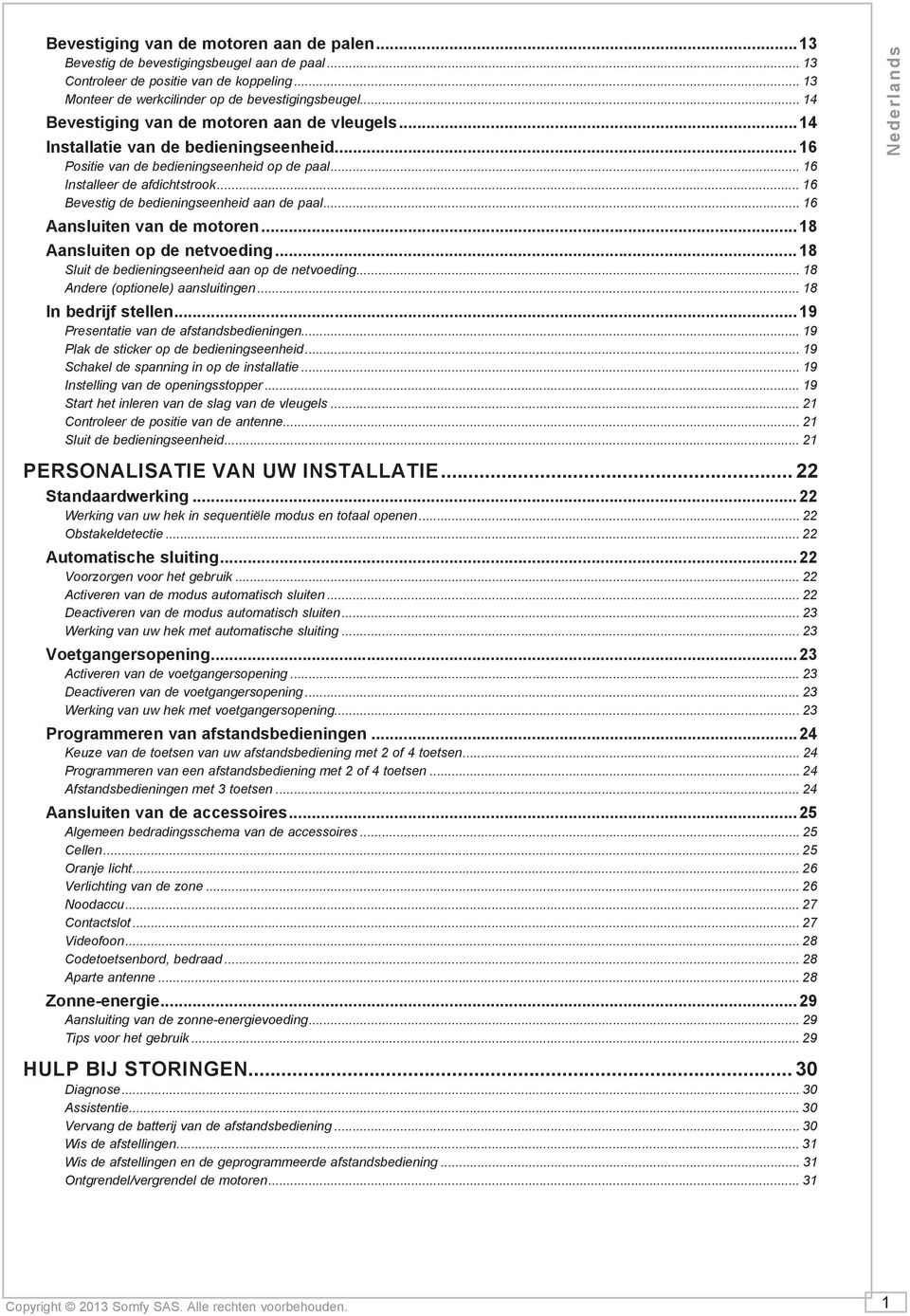 .. 6 Bevestig de bedieningseenheid aan de paal... 6 Aansluiten van de motoren...8 Aansluiten op de netvoeding...8 Sluit de bedieningseenheid aan op de netvoeding... 8 Andere (optionele) aansluitingen.