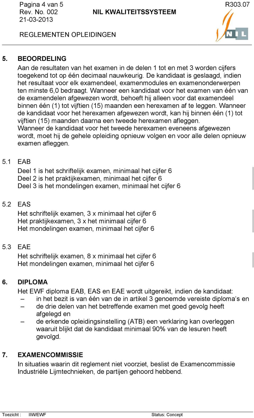 Wanneer een kandidaat voor het examen van één van de examendelen afgewezen wordt, behoeft hij alleen voor dat examendeel binnen één (1) tot vijftien (15) maanden een herexamen af te leggen.