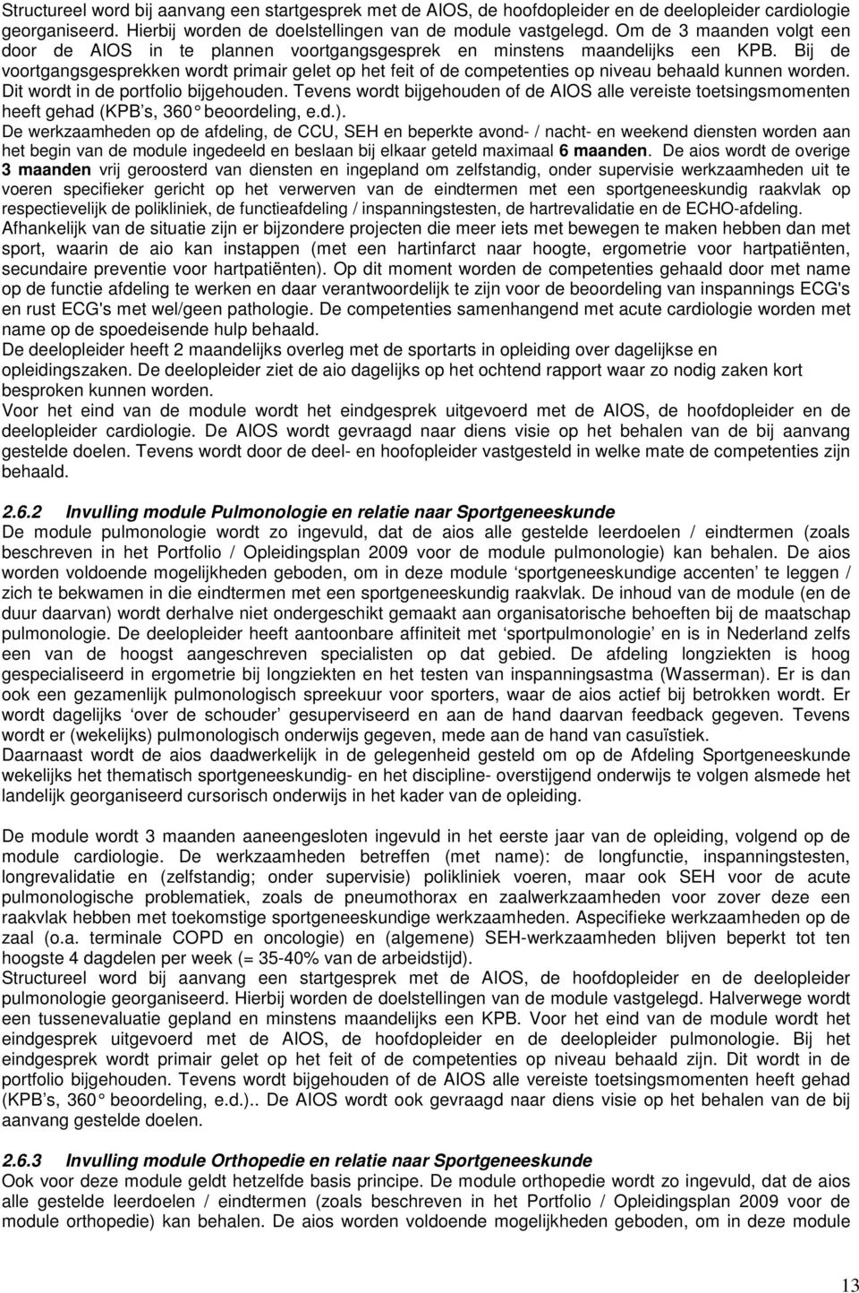 Bij de voortgangsgesprekken wordt primair gelet op het feit of de competenties op niveau behaald kunnen worden. Dit wordt in de portfolio bijgehouden.