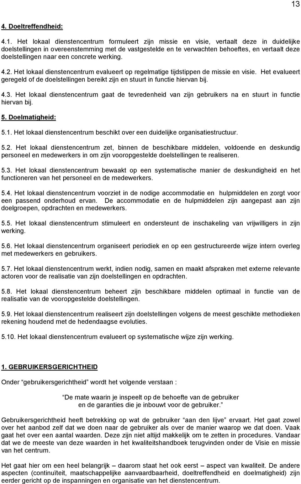 Het evalueert geregeld of de doelstellingen bereikt zijn en stuurt in functie hiervan bij. 4.3. Het lokaal dienstencentrum gaat de tevredenheid van zijn gebruikers na en stuurt in functie hiervan bij.