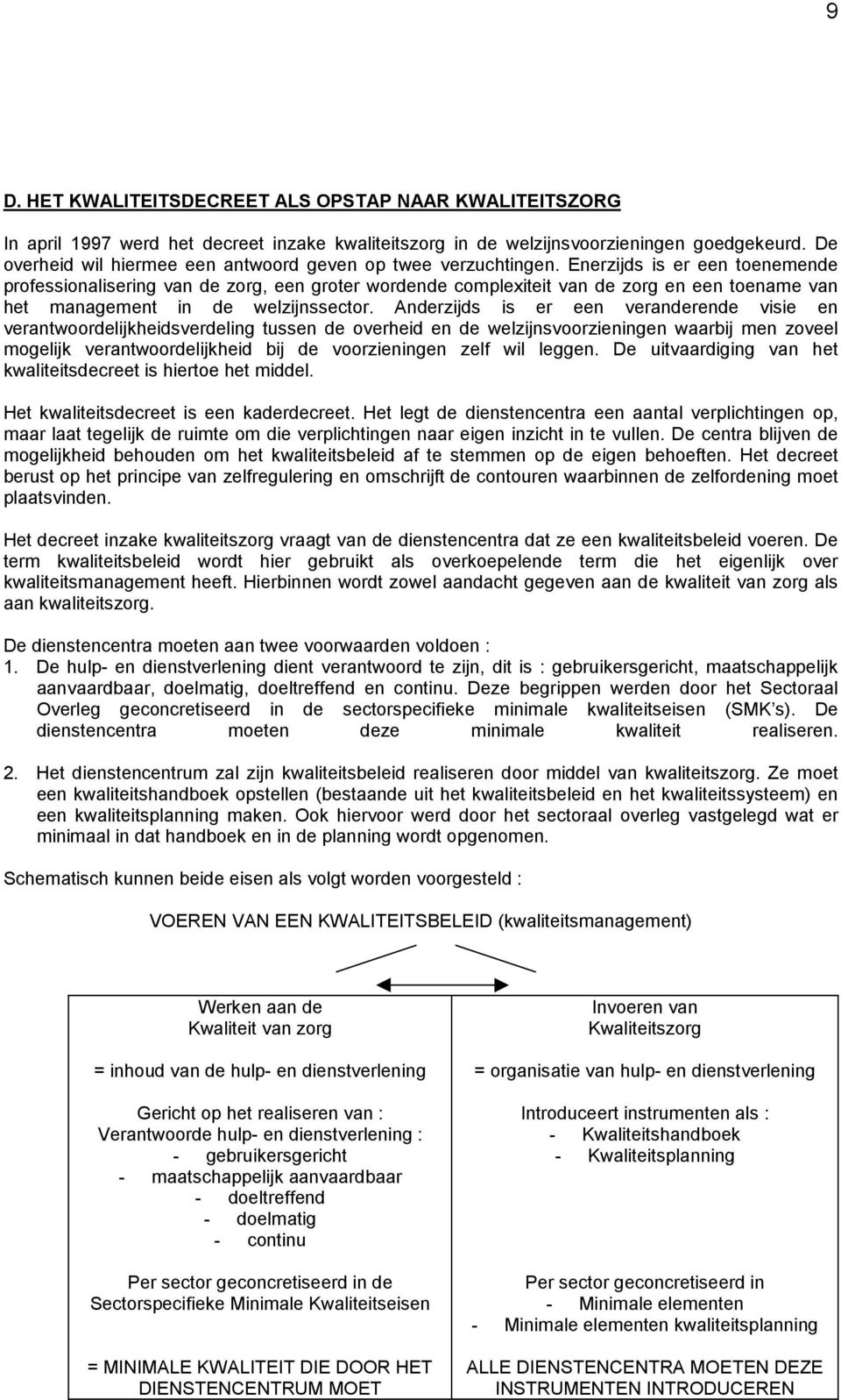 Enerzijds is er een toenemende professionalisering van de zorg, een groter wordende complexiteit van de zorg en een toename van het management in de welzijnssector.