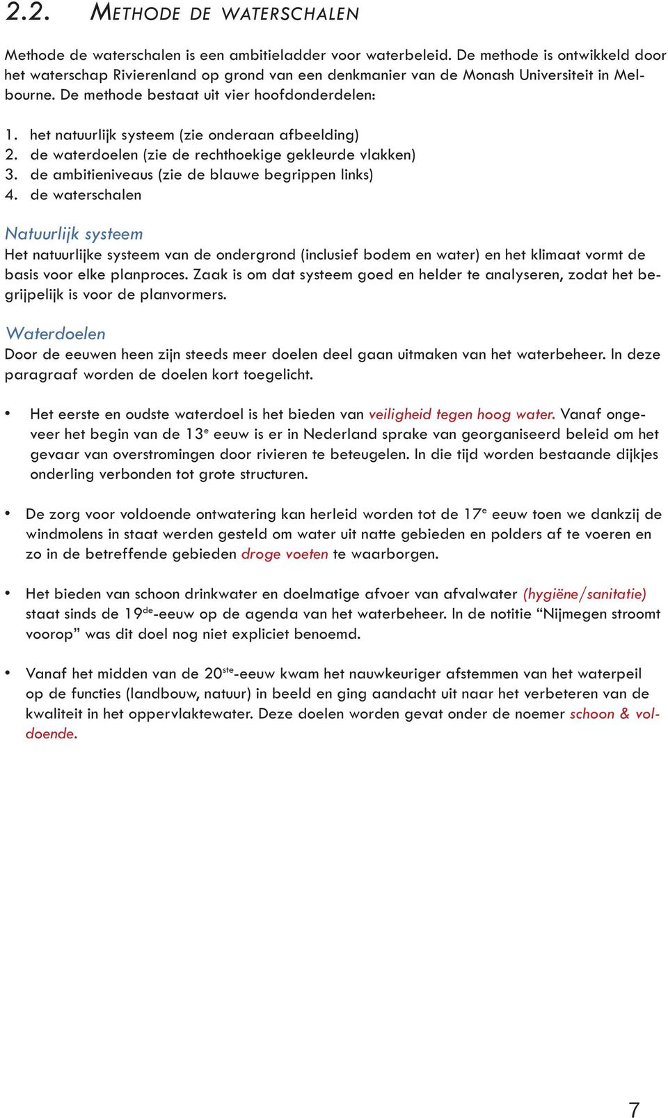 het natuurlijk systeem (zie onderaan afbeelding) 2. de waterdoelen (zie de rechthoekige gekleurde vlakken) 3. de ambitieniveaus (zie de blauwe begrippen links) 4.