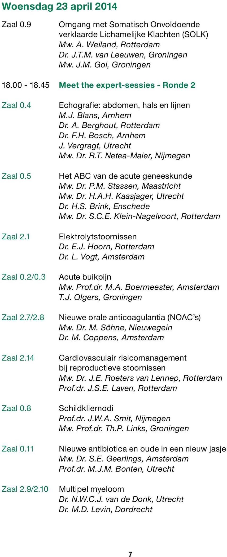 nhem Dr. A. Berghout, Rotterdam Dr. F.H. Bosch, Arnhem J. Vergragt, Utrecht Mw. Dr. R.T. Netea-Maier, Nijmegen Het ABC van de acute geneeskunde Mw. Dr. P.M. Stassen, Maastricht Mw. Dr. H.A.H. Kaasjager, Utrecht Dr.