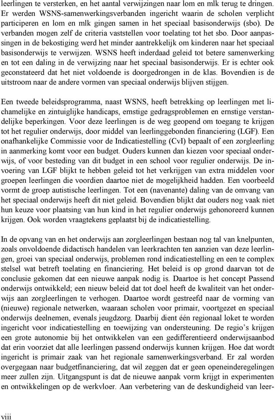 De verbanden mogen zelf de criteria vaststellen voor toelating tot het sbo. Door aanpassingen in de bekostiging werd het minder aantrekkelijk om kinderen naar het speciaal basisonderwijs te verwijzen.