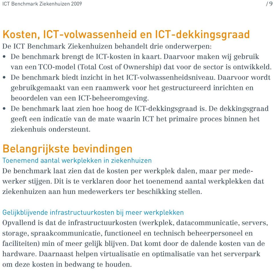 Daarvoor wordt gebruikgemaakt van een raamwerk voor het gestructureerd inrichten en beoordelen van een ICT-beheeromgeving. De benchmark laat zien hoe hoog de ICT-dekkingsgraad is.