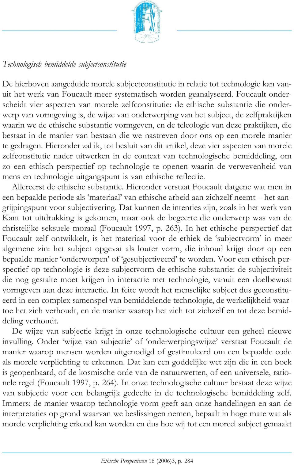 ethische substantie vormgeven, en de teleologie van deze praktijken, die bestaat in de manier van bestaan die we nastreven door ons op een morele manier te gedragen.