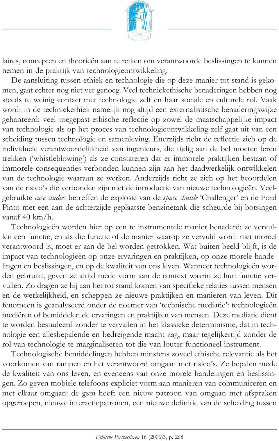 Veel techniekethische benaderingen hebben nog steeds te weinig contact met technologie zelf en haar sociale en culturele rol.