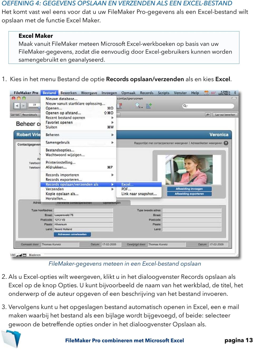 Kies in het menu Bestand de optie Records opslaan/verzenden als en kies Excel. FileMaker-gegevens meteen in een Excel-bestand opslaan 2.