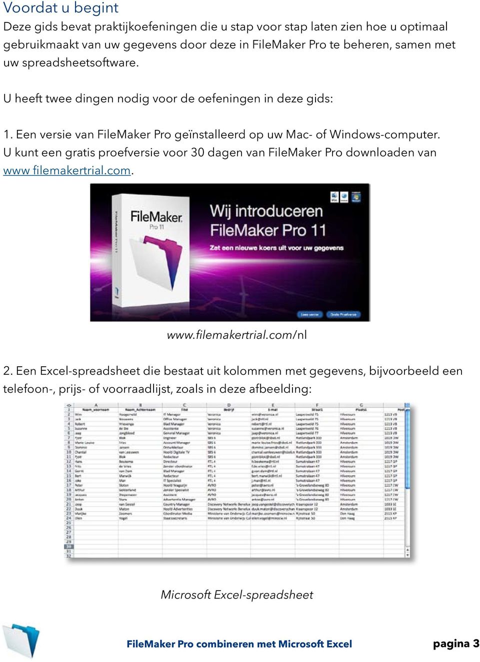 Een versie van FileMaker Pro geïnstalleerd op uw Mac- of Windows-computer.