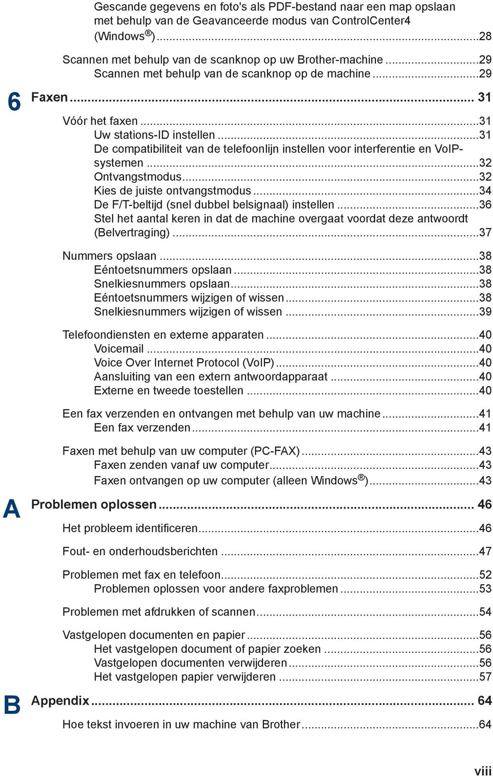 .. Ontvangstmodus... Kies de juiste ontvangstmodus...4 De F/T-beltijd (snel dubbel belsignaal) instellen...6 Stel het aantal keren in dat de machine overgaat voordat deze antwoordt (Belvertraging).