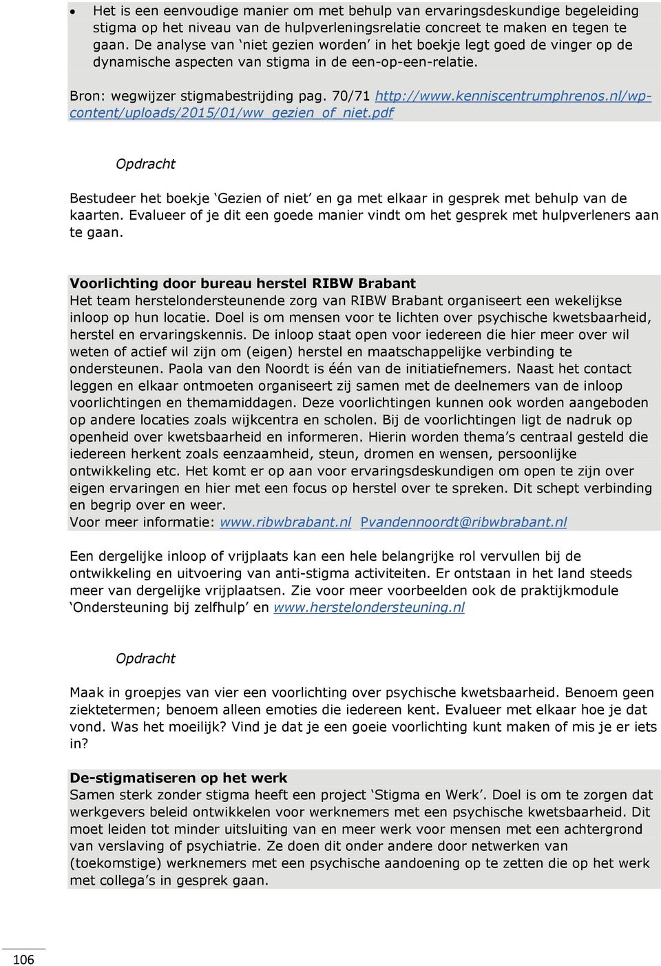 kenniscentrumphrenos.nl/wpcontent/uploads/2015/01/ww_gezien_of_niet.pdf Bestudeer het boekje Gezien of niet en ga met elkaar in gesprek met behulp van de kaarten.