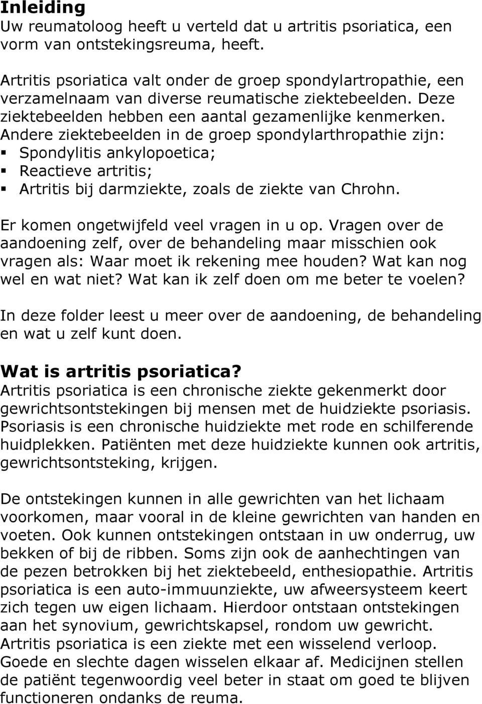 Andere ziektebeelden in de groep spondylarthropathie zijn: Spondylitis ankylopoetica; Reactieve artritis; Artritis bij darmziekte, zoals de ziekte van Chrohn.