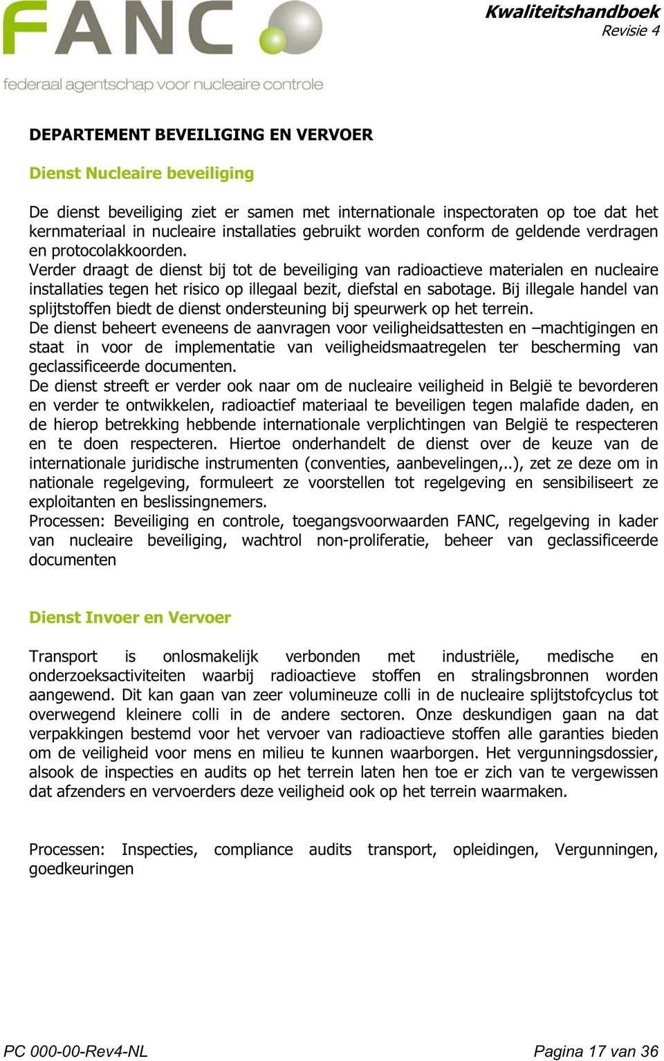 Verder draagt de dienst bij tot de beveiliging van radioactieve materialen en nucleaire installaties tegen het risico op illegaal bezit, diefstal en sabotage.