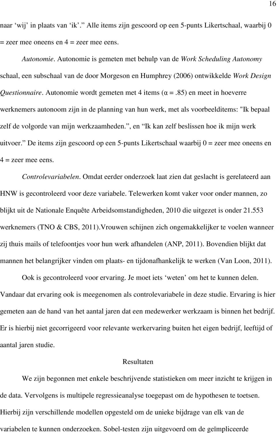 Autonomie wordt gemeten met 4 items (α =.85) en meet in hoeverre werknemers autonoom zijn in de planning van hun werk, met als voorbeelditems: "Ik bepaal zelf de volgorde van mijn werkzaamheden.