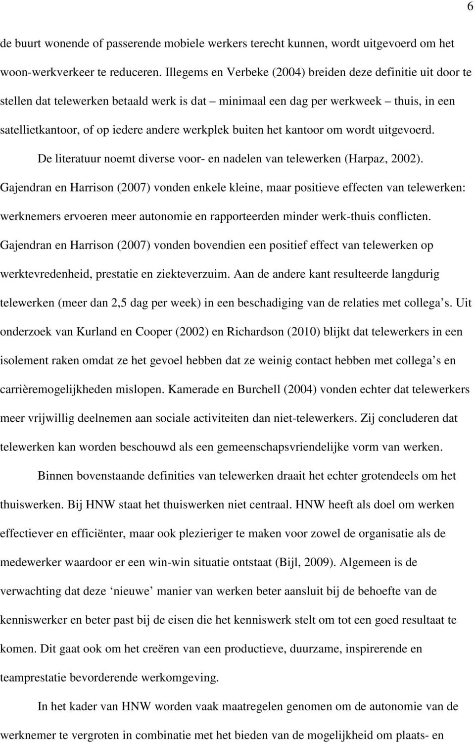 buiten het kantoor om wordt uitgevoerd. De literatuur noemt diverse voor- en nadelen van telewerken (Harpaz, 2002).