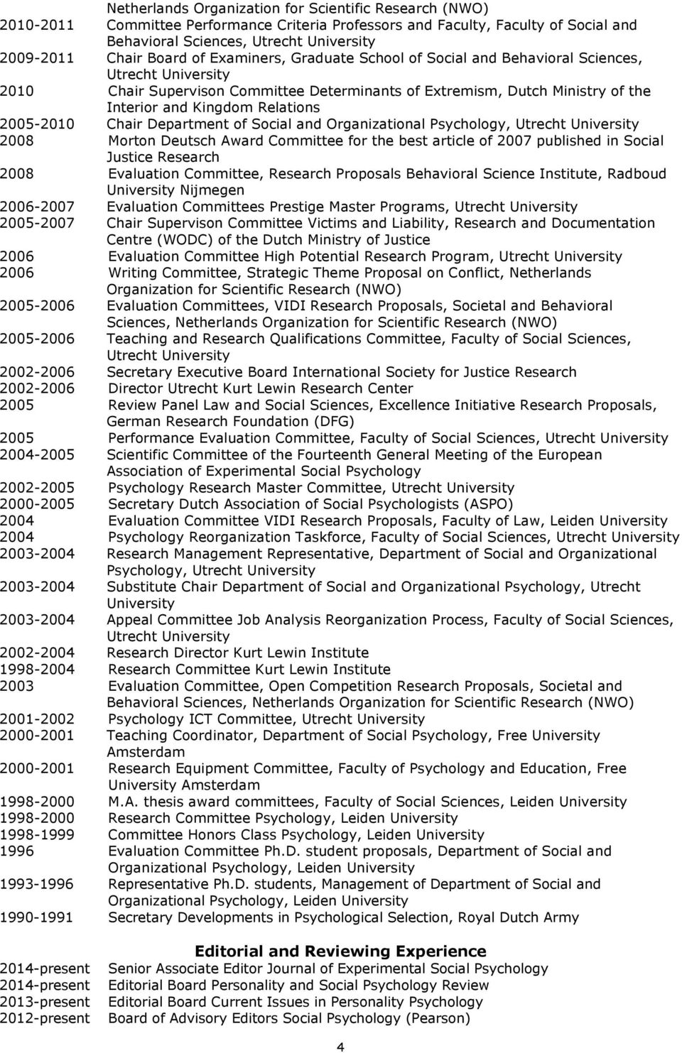 Relations 2005-2010 Chair Department of Social and Organizational Psychology, Utrecht University 2008 Morton Deutsch Award Committee for the best article of 2007 published in Social Justice Research
