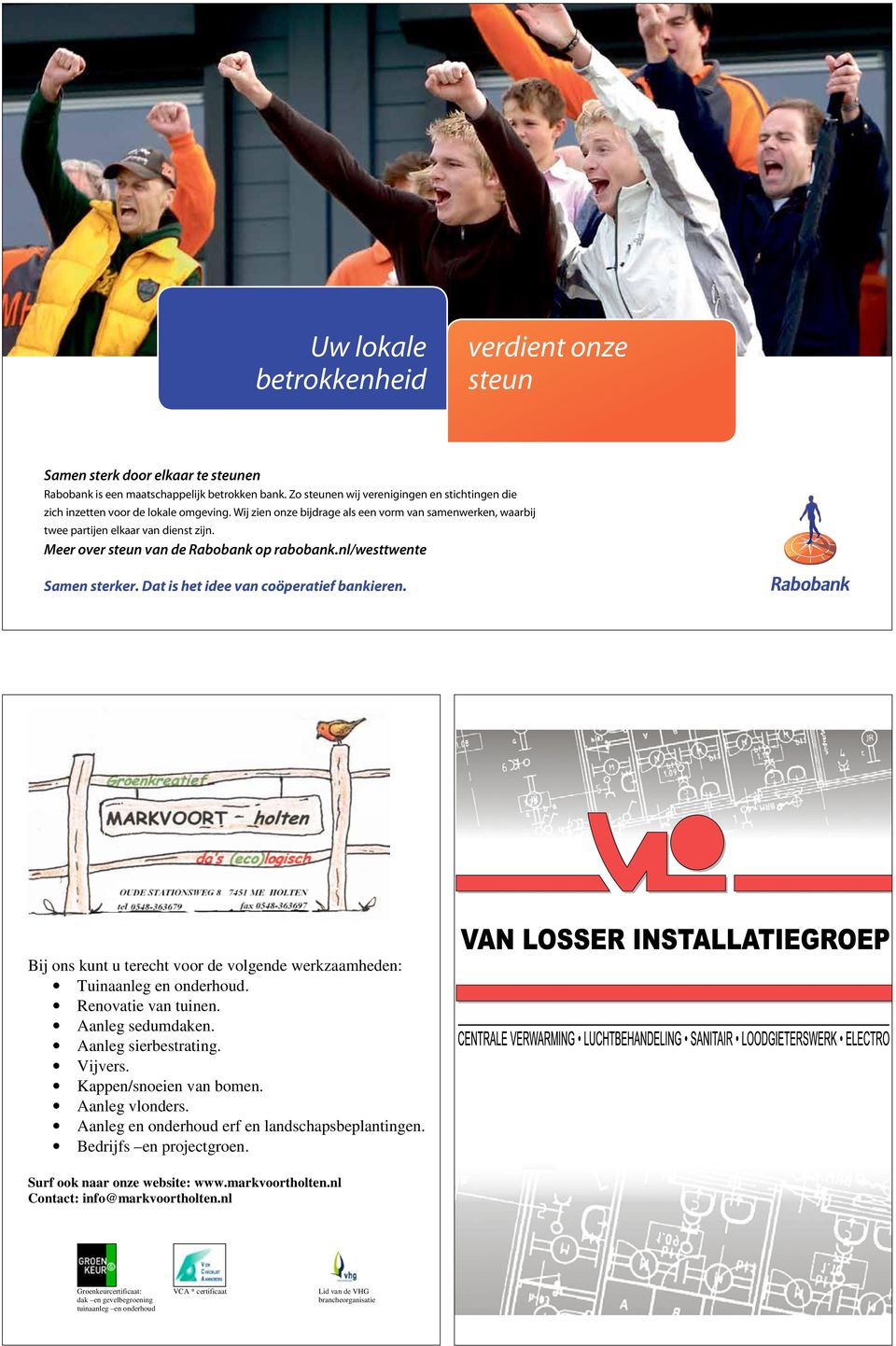 Meer over steun van de Rabobank op rabobank.nl/westtwente Samen sterker. Dat is het idee van coöperatief bankieren. Bij ons kunt u terecht voor de volgende werkzaamheden: Tuinaanleg en onderhoud.