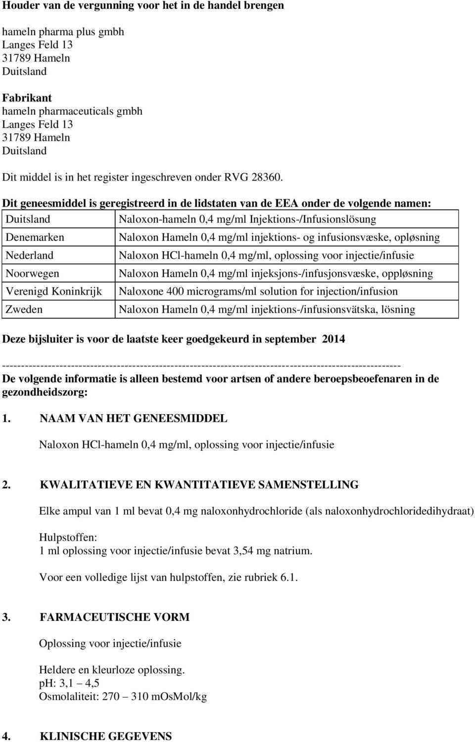 Dit geneesmiddel is geregistreerd in de lidstaten van de EEA onder de volgende namen: Duitsland Naloxon-hameln 0,4 mg/ml Injektions-/Infusionslösung Denemarken Nederland Noorwegen Verenigd Koninkrijk