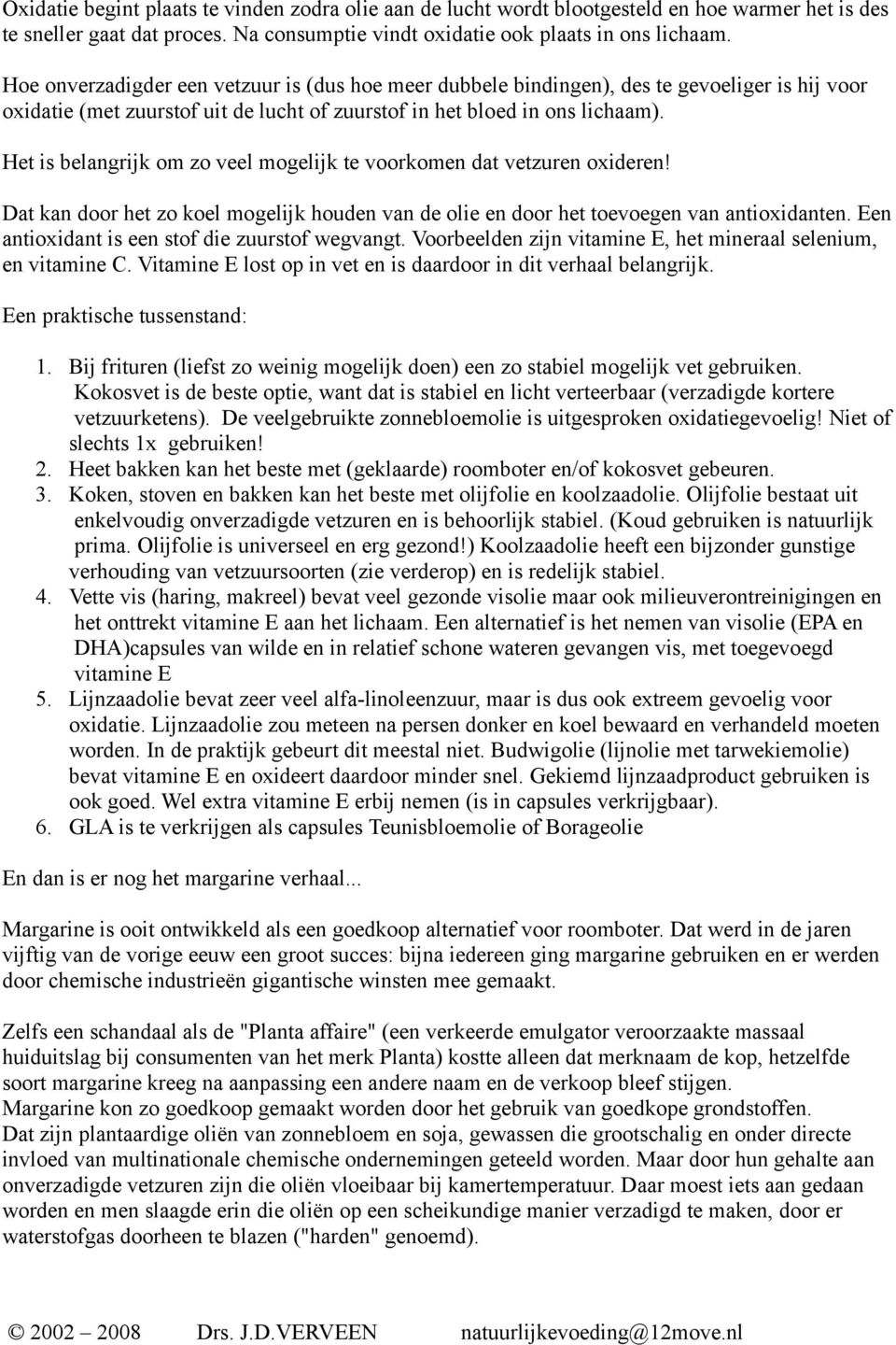 Het is belangrijk om zo veel mogelijk te voorkomen dat vetzuren oxideren! Dat kan door het zo koel mogelijk houden van de olie en door het toevoegen van antioxidanten.