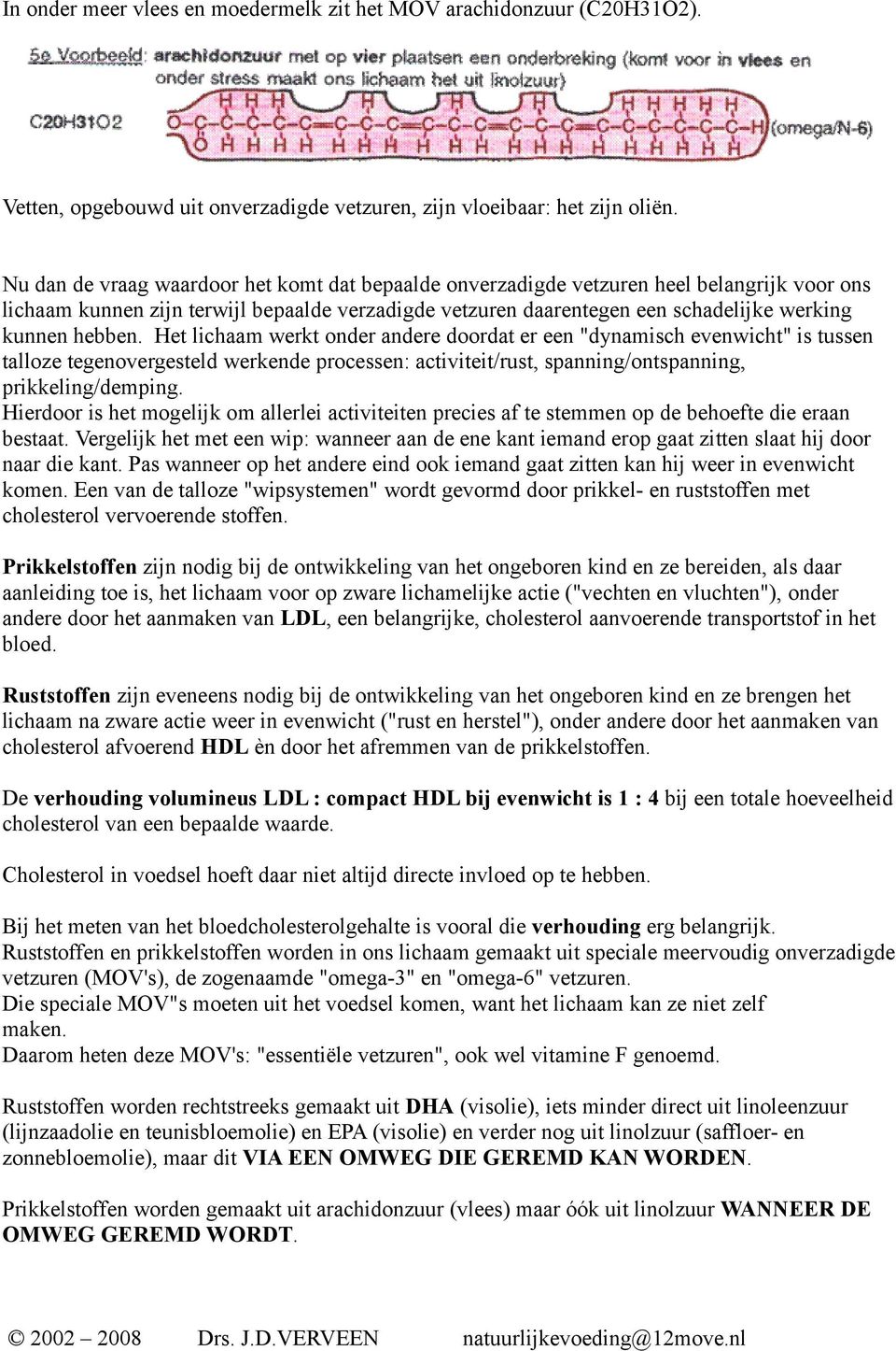 hebben. Het lichaam werkt onder andere doordat er een "dynamisch evenwicht" is tussen talloze tegenovergesteld werkende processen: activiteit/rust, spanning/ontspanning, prikkeling/demping.